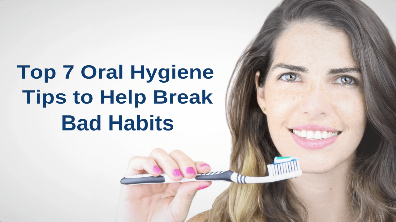 7 Oral Health Tips to Help Break Bad Habits